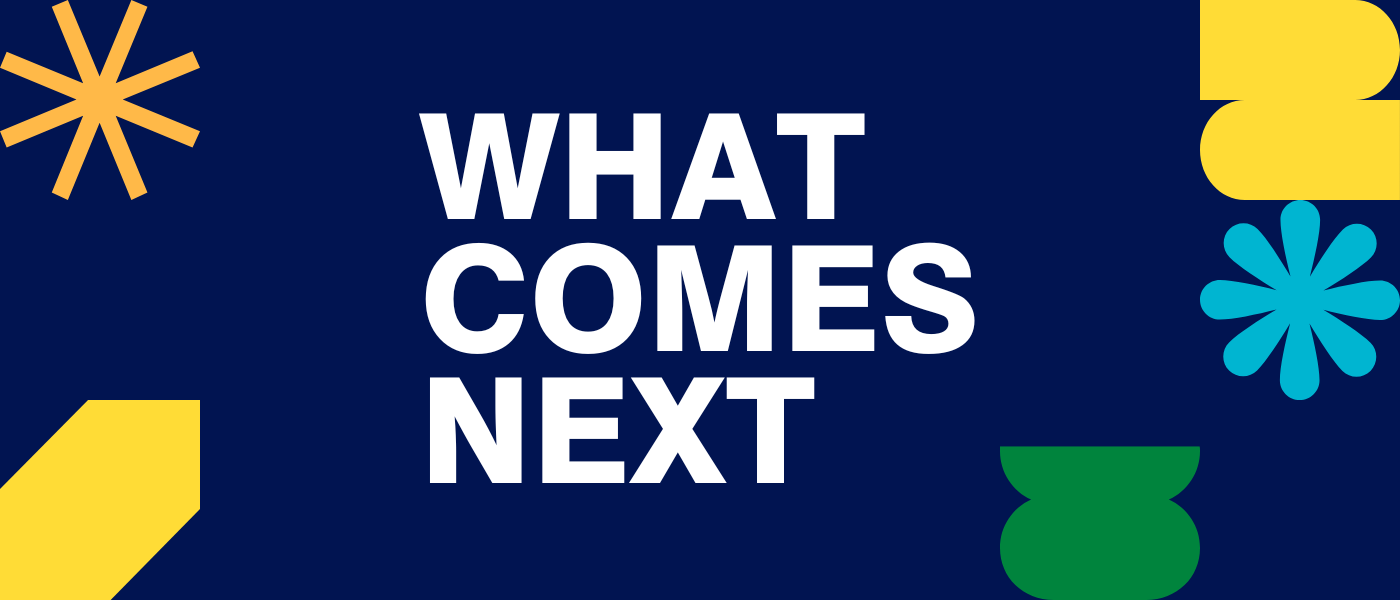 Abstract, coloured shapes on dark blue background with text: What Comes Next