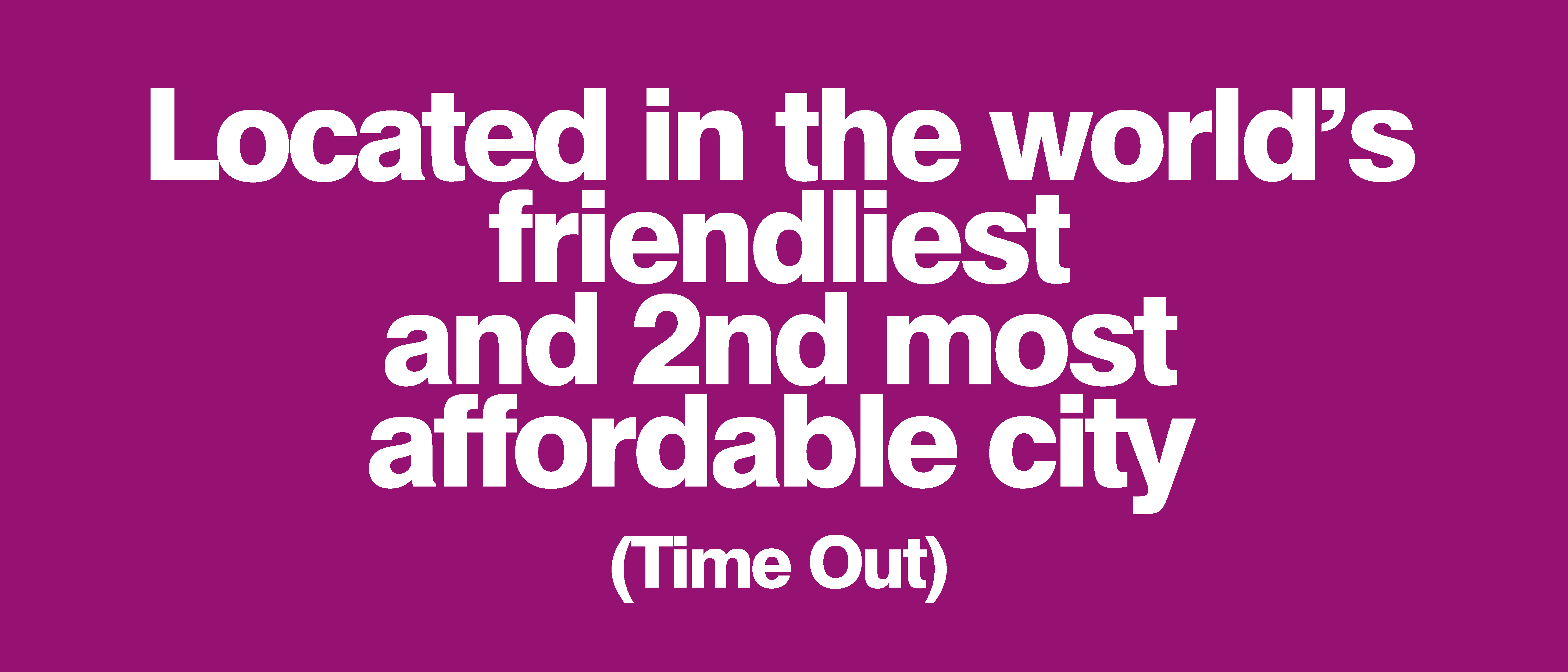 Located in the world's friendliest and 2nd most affordable city (TimeOut)